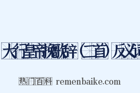 大行皇帝挽歌辞（二首）反义词是什么意思的图片